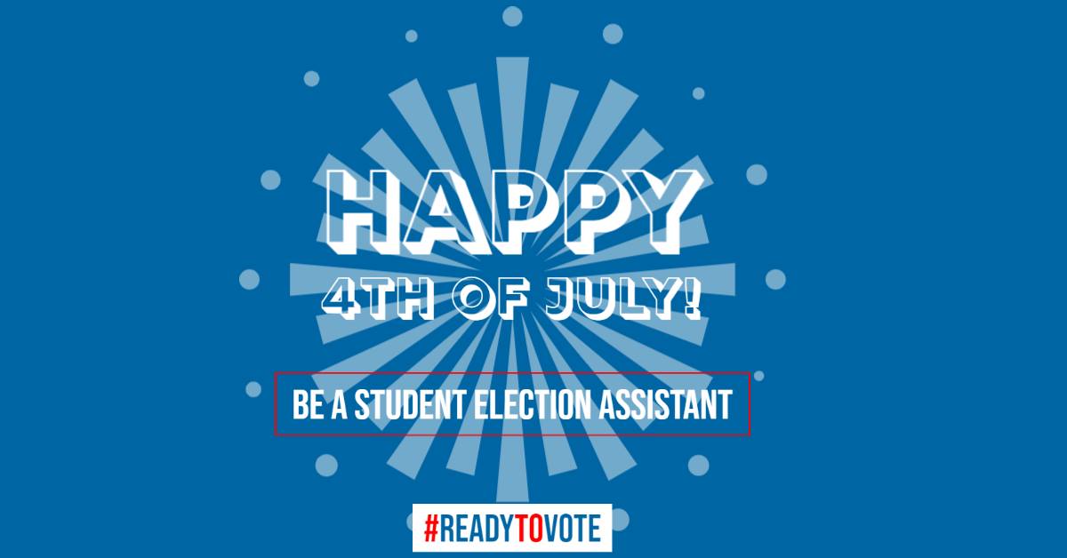 A graphic that reads, "Happy 4th of July! Be a student election assistant"